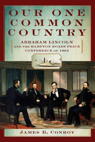 Cover image for Our One Common Country: Abraham Lincoln And The Hampton Roads Peace Conference Of 1865
