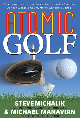 Cover image for Atomic Golf: The Alternative to Swing Gurus, Pie-in-the-Sky Theories, Perfect Greens, and Everything Else That's Failed