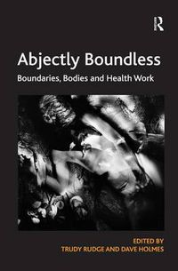 Cover image for Abjectly Boundless: Boundaries, Bodies and Health Work