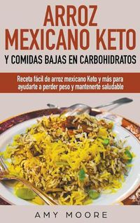 Cover image for Arroz mexicano keto y comidas bajas en carbohidratos: Receta facil de arroz mexicano keto y mas para ayudarte a perder peso y mantenerte saludable