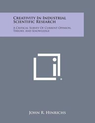 Cover image for Creativity in Industrial Scientific Research: A Critical Survey of Current Opinion, Theory, and Knowledge