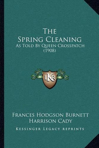 Cover image for The Spring Cleaning: As Told by Queen Crosspatch (1908)