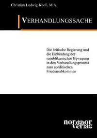 Cover image for Verhandlungssache: Die britische Regierung und die Einbindung der republikanischen Bewegung in den Verhandlungsprozess zum nordirischen Friedensabkommen