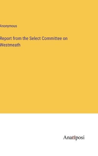 Cover image for Report from the Select Committee on Westmeath