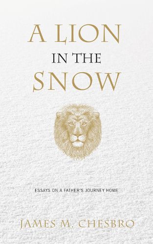 Cover image for A Lion in the Snow: Essays on a Father's Journey Home