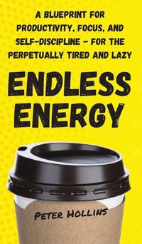 Cover image for Endless Energy: A Blueprint for Productivity, Focus, and Self-Discipline - for the Perpetually Tired and Lazy