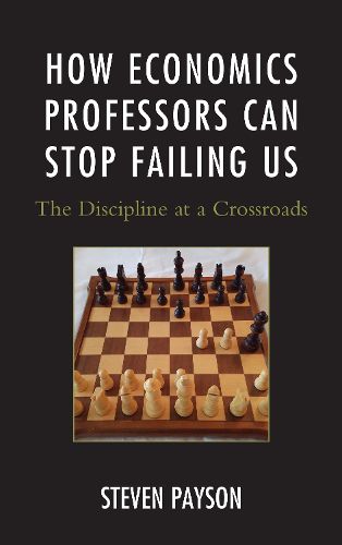 Cover image for How Economics Professors Can Stop Failing Us: The Discipline at a Crossroads