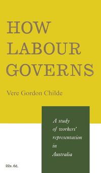 Cover image for How Labour Governs: A Study of Workers' Representation in Australia