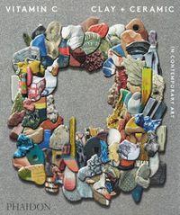 Cover image for Vitamin C, Clay and Ceramic in Contemporary Art