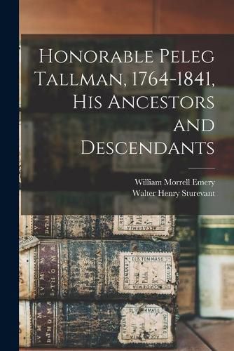 Honorable Peleg Tallman, 1764-1841, His Ancestors and Descendants