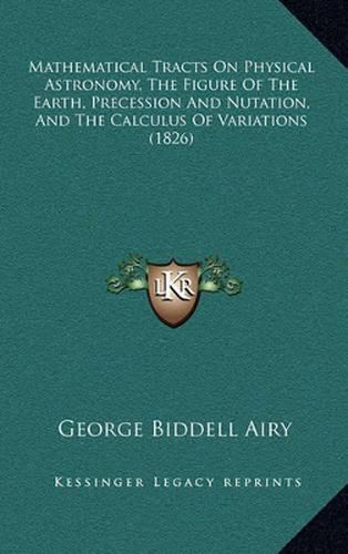 Mathematical Tracts on Physical Astronomy, the Figure of the Earth, Precession and Nutation, and the Calculus of Variations (1826)