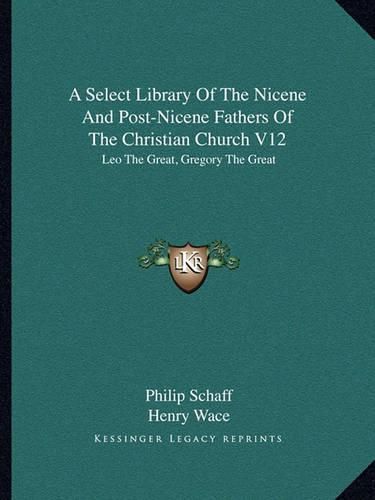 A Select Library of the Nicene and Post-Nicene Fathers of the Christian Church V12: Leo the Great, Gregory the Great