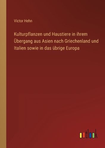 Cover image for Kulturpflanzen und Haustiere in ihrem UEbergang aus Asien nach Griechenland und Italien sowie in das uebrige Europa