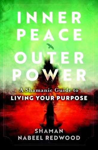 Inner Peace, Outer Power: A Shamanic Guide to Living Your Purpose