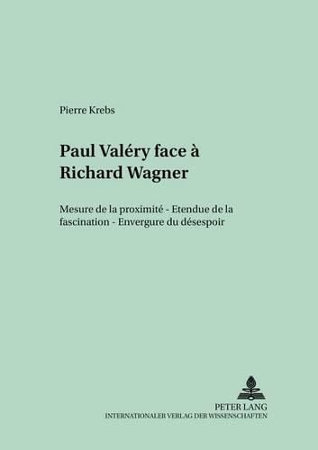 Paul Valery Face A Richard Wagner: Mesure de la Proximite - Etendue de la Fascination - Envergure Du Desespoir