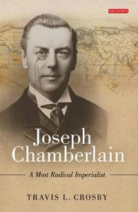 Cover image for Joseph Chamberlain: A Most Radical Imperialist