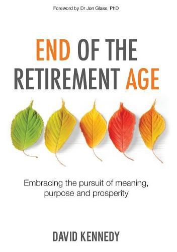 End of the Retirement Age: Embracing the Pursuit of Meaning, Purpose and Prosperity