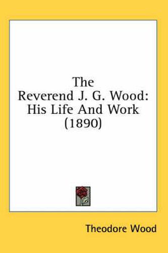 The Reverend J. G. Wood: His Life and Work (1890)