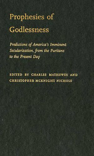 Prophesies of Godlessness: Predictions of America's Iminent Secularization from the Puritans to Postmodernity