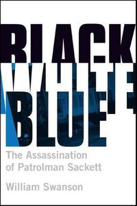 Cover image for Black White Blue: The Assassination of Patrolman James Sackett