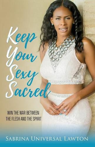 Cover image for Keep Your Sexy Sacred: Win the War Between the Flesh and the Spirit