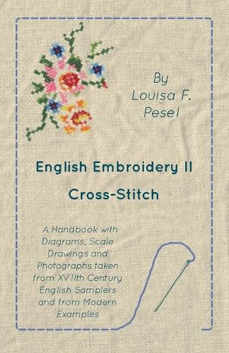 Cover image for English Embroidery - II - Cross-Stitch - A Handbook with Diagrams, Scale Drawings and Photographs taken from XVIIth Century English Samplers and from Modern Examples