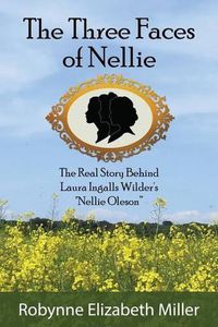 Cover image for The Three Faces of Nellie: The Real Story Behind Laura Ingalls Wilder's Nellie Oleson