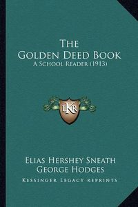 Cover image for The Golden Deed Book: A School Reader (1913)