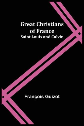 Great Christians of France: Saint Louis and Calvin