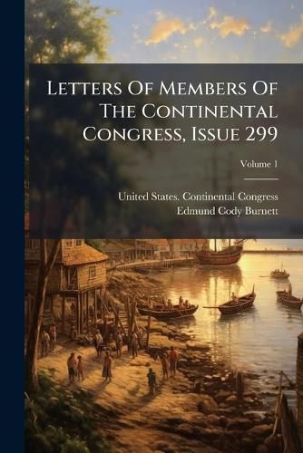 Cover image for Letters Of Members Of The Continental Congress, Issue 299