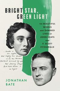 Cover image for Bright Star, Green Light: The Beautiful Works and Damned Lives of John Keats and F. Scott Fitzgerald