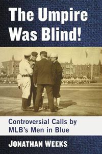 Cover image for The Umpire Was Blind!: Controversial Calls by MLB's Men in Blue