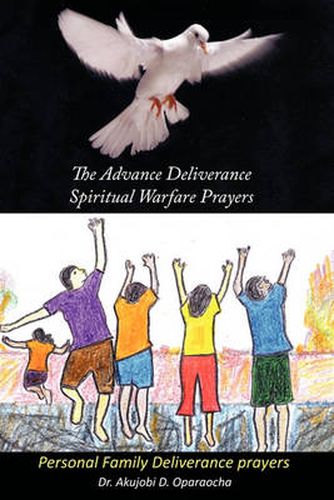 Cover image for The Advance Deliverance Spiritual Warfare Prayers: Personal Family Deliverance Prayers