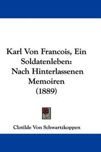 Cover image for Karl Von Francois, Ein Soldatenleben: Nach Hinterlassenen Memoiren (1889)