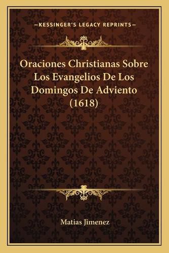 Cover image for Oraciones Christianas Sobre Los Evangelios de Los Domingos de Adviento (1618)