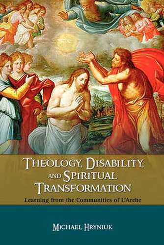 Cover image for Theology, Disability, and Spiritual Transformation: Learning from the Communities of L'Arche