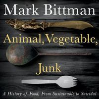 Cover image for Animal, Vegetable, Junk: A History of Food, from Sustainable to Suicidal