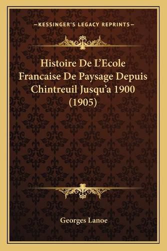 Histoire de L'Ecole Francaise de Paysage Depuis Chintreuil Jusqu'a 1900 (1905)