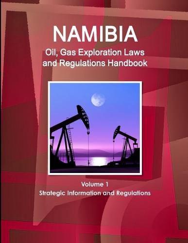 Cover image for Namibia Oil, Gas Exploration Laws and Regulations Handbook Volume 1 Strategic Information and Regulations