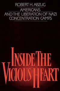 Cover image for Inside the Vicious Heart: Americans and the Liberation of the Nazi Concentration Camps