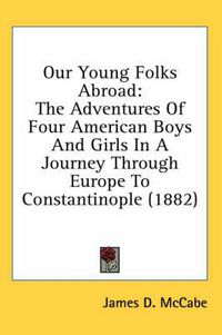 Cover image for Our Young Folks Abroad: The Adventures of Four American Boys and Girls in a Journey Through Europe to Constantinople (1882)