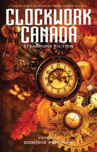 Cover image for Clockwork Canada: Steampunk Fiction