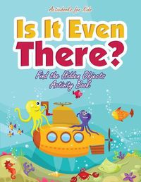 Cover image for Is It Even There? Find the Hidden Objects Activity Book