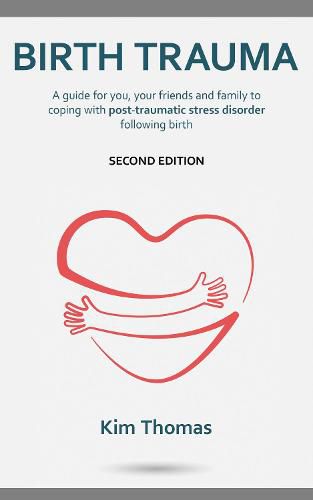 Cover image for Birth Trauma (Second Edition): A guide for you, your friends and family to coping with post-traumatic stress disorder following birth