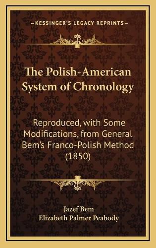 The Polish-American System of Chronology: Reproduced, with Some Modifications, from General Bem's Franco-Polish Method (1850)