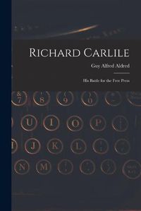 Cover image for Richard Carlile: His Battle for the Free Press