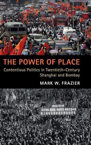 Cover image for The Power of Place: Contentious Politics in Twentieth-Century Shanghai and Bombay