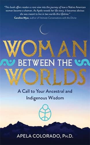 Cover image for Woman Between the Worlds: A Call to Your Ancestral and Indigenous Wisdom