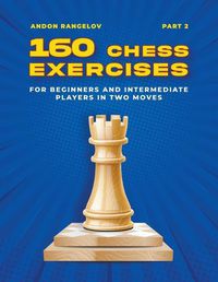 Cover image for 160 Chess Exercises for Beginners and Intermediate Players in Two Moves, Part 2