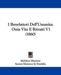 Cover image for I Benefattori Dell'Umanita: Ossia Vite E Ritratti V1 (1860)